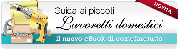 Comefaretutto presenta presenta l'eBook: "Guida ai piccoli lavoretti domestici"  